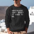 Nostalgia Isn’t What It Used To Be FUNNY Nostalgic Joke Unisex Sweatshirt
