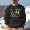 Sarcasm If I Throw Stick Will You Go Away Introvert Unisex Sweatshirt Sarcasm If I Throw Stick Will You Go Away Introvert Unisex Sweatshirt