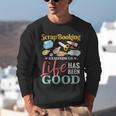 Scrapbooking Life Has Been Good Sisters Memory Keepers Unisex Sweatshirt