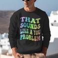 That Sounds Like A You Problem Groovy Introvert Unisex Sweatshirt That Sounds Like A You Problem Groovy Introvert Unisex Sweatshirt