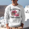 All Booked For Valentine Teacher Valentines Day Book Lover Unisex Sweatshirt All Booked For Valentine Teacher Valentines Day Book Lover Unisex Sweatshirt