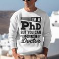 I'm A PhD Call Me Doctor Doctorate Degree Graduation Unisex Sweatshirt
