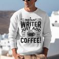 Instant Writer Just Add Coffee Author Book Writing Books Unisex Sweatshirt