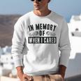 In Memory Of When I Cared Irony Saying Unisex Sweatshirt In Memory Of When I Cared Irony Saying Unisex Sweatshirt