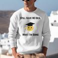 Still Have No Idea What I'm Doing Graduation Tee Shirt Unisex Sweatshirt