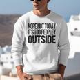 Nope Not Today Its Too Peopley Outside Introvert Lazy Unisex Sweatshirt