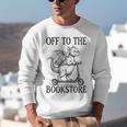 Off To The Bookstore Reading Bookworm Unisex Sweatshirt