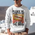 Please Be Patient With Me I'm From The 1900s Retro Birthday Unisex Sweatshirt Please Be Patient With Me I'm From The 1900s Retro Birthday Unisex Sweatshirt
