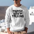 Please Stop Talking Sarcastic Introvert Humor Unisex Sweatshirt Please Stop Talking Sarcastic Introvert Humor Unisex Sweatshirt