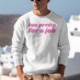 Too Pretty For a Job Y2k Aesthetic 2000s Nostalgia Unisex Sweatshirt