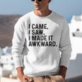I Came I Saw I Made It Awkward Introvert Humor Quote Unisex Sweatshirt I Came I Saw I Made It Awkward Introvert Humor Quote Unisex Sweatshirt