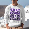 That Sounds Like A You Problem Groovy Introvert Raglan Baseball Tee Unisex Sweatshirt That Sounds Like A You Problem Groovy Introvert Raglan Baseball Tee Unisex Sweatshirt