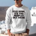 Stay Home It's Too Peopley Out There Sarcastic Introvert Unisex Sweatshirt