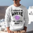 I Wanna Be Where The People Aren't Introvert Unisex Sweatshirt
