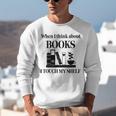 Women's When I Think About Books I Touch My Shelf Book Lover Bookish Unisex Sweatshirt Women's When I Think About Books I Touch My Shelf Book Lover Bookish Unisex Sweatshirt