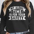 My Alone Time Is For Your Safety Introvert Unisex Sweatshirt My Alone Time Is For Your Safety Introvert Unisex Sweatshirt