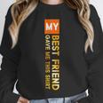 My Best Friend Gave Me This Shirt Friendship Memory Unisex Sweatshirt My Best Friend Gave Me This Shirt Friendship Memory Unisex Sweatshirt