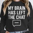My Brain Has Left The Chat Introvert Quote Unisex Sweatshirt My Brain Has Left The Chat Introvert Quote Unisex Sweatshirt