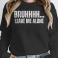 Bruhhhh Leave Me Alone Humor Introvert Sarcastic Unisex Sweatshirt Bruhhhh Leave Me Alone Humor Introvert Sarcastic Unisex Sweatshirt