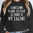 Canceling Plans To Stay At Home Is My Talent Introvert Life Unisex Sweatshirt
