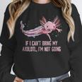 If I Cant Bring My Axolotl Im Not Going Salamander Introvert Unisex Sweatshirt If I Cant Bring My Axolotl Im Not Going Salamander Introvert Unisex Sweatshirt