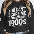 You Can't Scare Me I'm From The 1900s Humour Unisex Sweatshirt You Can't Scare Me I'm From The 1900s Humour Unisex Sweatshirt