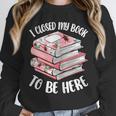 I Closed My Book To Be Here Reading Bookworm Women Girls Unisex Sweatshirt I Closed My Book To Be Here Reading Bookworm Women Girls Unisex Sweatshirt