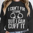 I Cuff Stupid Police OfficerShirt Academy Graduation Unisex Sweatshirt