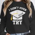 I Didn't Even Try 2018 Senior Graduation Shirt Unisex Sweatshirt