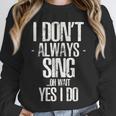 I Don't Always Sing Oh Wait Yes I Do Shirt Graduation Unisex Sweatshirt