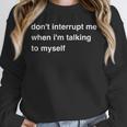 Don't Interrupt Me When I'm Talking To Myself Introvert Unisex Sweatshirt Don't Interrupt Me When I'm Talking To Myself Introvert Unisex Sweatshirt