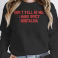 Don't Yell At Me I Have Spicy Nostalgia Unisex Sweatshirt Don't Yell At Me I Have Spicy Nostalgia Unisex Sweatshirt