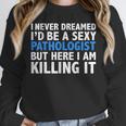 Never Dreamed I'd Be a Sexy Pathologist Pathology Graduation Unisex Sweatshirt
