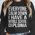 Everyone Calm Down I Have A Middle School Diploma Graduation Unisex Sweatshirt
