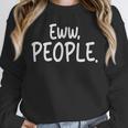 Eww People Cool Introvert And Socially Awkward Person Meme Unisex Sweatshirt