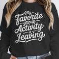 My Favorite Group Activity Is Leaving Introvert Social Unisex Sweatshirt My Favorite Group Activity Is Leaving Introvert Social Unisex Sweatshirt
