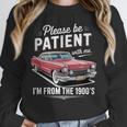 Fun Vintage Car Please Be Patient With Me I'm From The 1900s Unisex Sweatshirt Fun Vintage Car Please Be Patient With Me I'm From The 1900s Unisex Sweatshirt