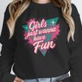 Girls Just Wanna Have Fun Retro 80s Nostalgia Night Out Unisex Sweatshirt