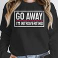 Go Away I'm Introverting Introverts Introverted Person Unisex Sweatshirt Go Away I'm Introverting Introverts Introverted Person Unisex Sweatshirt