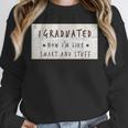 I Graduated Now I'm Like Smart & Stuff Tee Graduation Shirts Unisex Sweatshirt