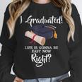 I Graduated Life Is Gonna Be Easy Now Right Graduation Unisex Sweatshirt