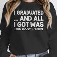 I Graduated And All I Got Was This Lousy Graduation Unisex Sweatshirt