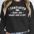 I Graduated Now I Am Smart And Stuff Graduation Graduate Unisex Sweatshirt