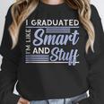 I Graduated Im Like Smart And Stuff Graduation Unisex Sweatshirt