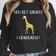 Graduation Shirt You Bet Giraffe I Graduated Pun Unisex Sweatshirt