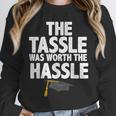 Graduation The Tassle Was Worth The Hassle T-Shirt Unisex Sweatshirt