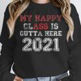 My Happy Class Is Outta Here 2021 Shirt Graduation Unisex Sweatshirt