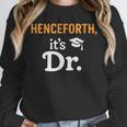 Henceforth It's Dr PhD Graduation Doctorate Unisex Sweatshirt