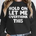 Hold On Let Me Overthink This Anxiety Introvert Unisex Sweatshirt Hold On Let Me Overthink This Anxiety Introvert Unisex Sweatshirt