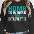 Home Is Where The Introvert Is Introvert Unisex Sweatshirt Home Is Where The Introvert Is Introvert Unisex Sweatshirt
